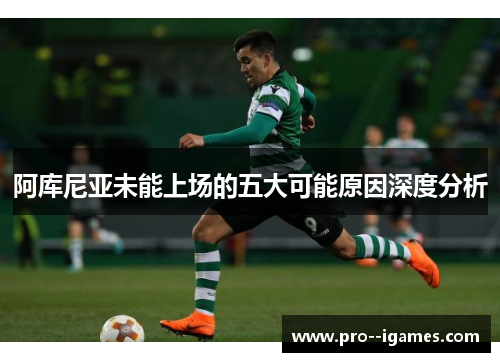 阿库尼亚未能上场的五大可能原因深度分析 阿库尼亚未能上场的五大可能原因深度分析
