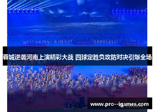 蓉城逆袭河南上演精彩大战 四球定胜负攻防对决引爆全场 蓉城逆袭河南上演精彩大战 四球定胜负攻防对决引爆全场
