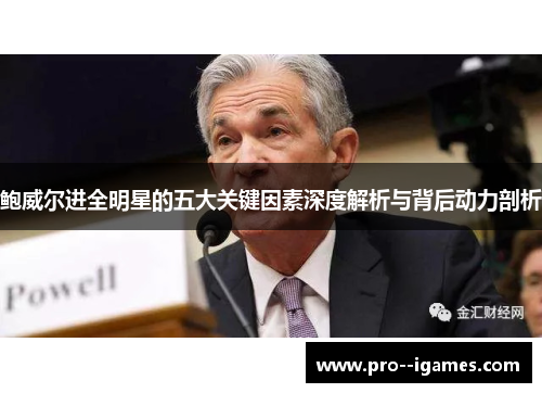 鲍威尔进全明星的五大关键因素深度解析与背后动力剖析