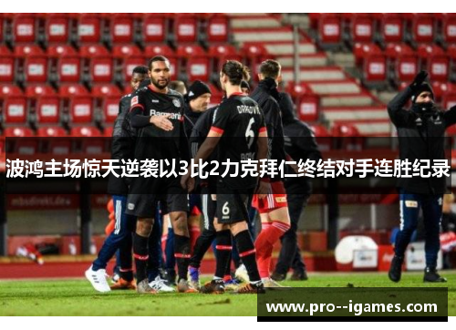 波鸿主场惊天逆袭以3比2力克拜仁终结对手连胜纪录 波鸿主场惊天逆袭以3比2力克拜仁终结对手连胜纪录