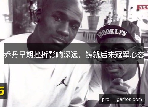 乔丹早期挫折影响深远，铸就后来冠军心态